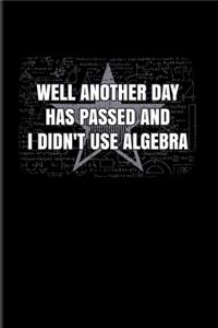 Well Another Day Has Passed And I Didn't Use Algebra