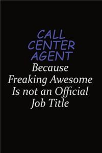 Call Center Agent Because Freaking Awesome Is Not An Official Job Title