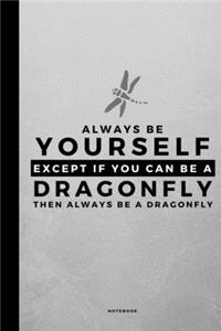Always Be Yourself Except If You Can Be A Dragonfly