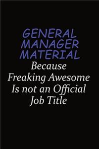 General Manager Material Because Freaking Awesome Is Not An Official Job Title