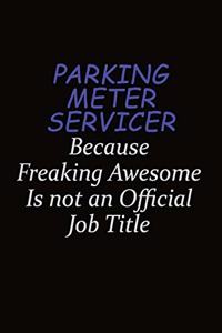 Parking Meter Servicer Because Freaking Awesome Is Not An Official Job Title