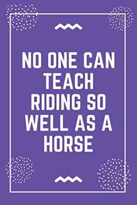 No one can teach riding so well as a horse