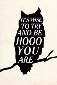 It's Wise To Try And Be Hooo You Are
