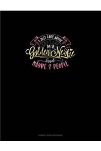 I Just Care About My Golden Newfie And Maybe 3 People