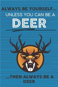 Always Be Yourself Unless You Can Be a Deer Then Always Be a Deer