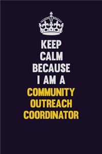 Keep Calm Because I Am A Community Outreach Coordinator