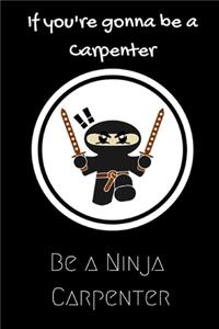 If you're going to be a Carpenter be a Ninja Carpenter