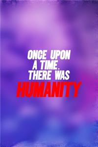 Once Upon A Time... There Was Humanity