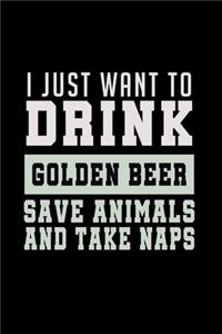 I Just Want To Drink Golden Beer, Save Animals, And Take A Naps