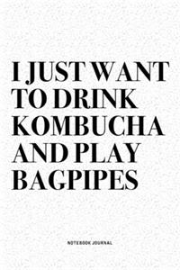 I Just Want To Drink Kombucha And Play Bagpipes