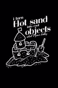 I turn hot sand into cool objects