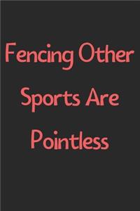 Fencing Other Sports Are Pointless: Lined Journal, 120 Pages, 6 x 9, Funny Fencing Gift Idea, Black Matte Finish (Fencing Other Sports Are Pointless Journal)