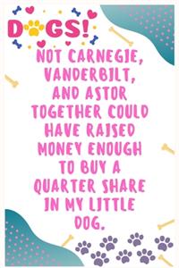 Not Carnegie, Vanderbilt, and Astor together could have raised money enough to buy a quarter share in my little dog
