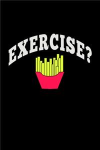 Exercise? I thought you said extra fries!