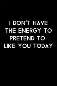 I Don't Have The Energy to Pretend To Like You Today