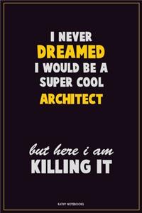 I Never Dreamed I would Be A Super Cool Architect But Here I Am Killing It