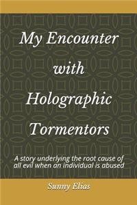 My Encounter with Holographic Tormentors: A Story Underlying the Root Cause of All Evil When an Individual Is Abused