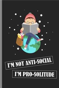 I'm not anti-social I'm pro-solitude