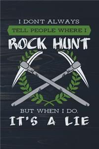 I Don't Always Tell People Where I Rock Hunt But When I Do It's A Lie