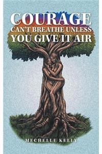 Courage Can't Breathe Unless You Give It Air