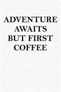 Adventure Awaits But First Coffee