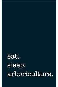 Eat. Sleep. Arboriculture. - Lined Notebook