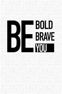 Be Bold Be Brave Be You