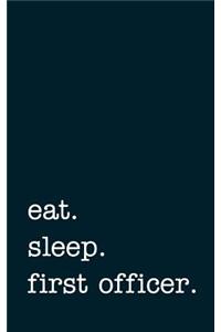 Eat. Sleep. First Officer. - Lined Notebook