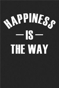 Happiness Is the Way