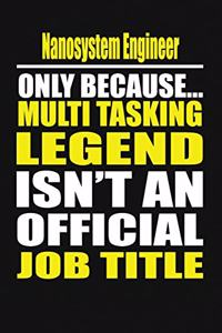 Nanosystem Engineer Only Because Multi Tasking Legend Isn't an Official Job Title