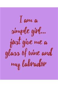 I Am a Simple Girl Just Give Me a Glass of Wine and My Labrador