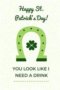 Happy St. Patrick's Day! You Look Like I Need a Drink
