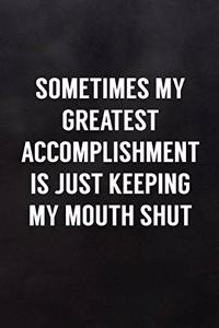 Sometimes My Greatest Accomplishment Is Just Keeping My Mouth Shut