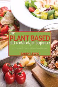 The Plant Based Diet Cookbook For Beginners