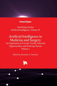 Artificial Intelligence in Medicine and Surgery - An Exploration of Current Trends, Potential Opportunities, and Evolving Threats - Volume 1
