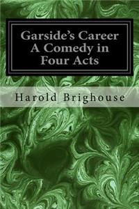 Garside's Career A Comedy in Four Acts