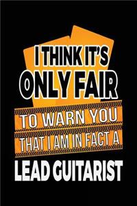 I Think It's Only Fair To Warn You That I Am In Fact A Lead Guitarist