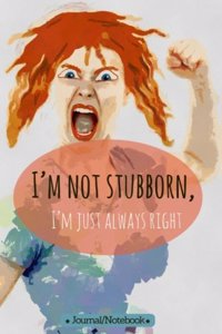 I'm not stubborn, I'm just always right