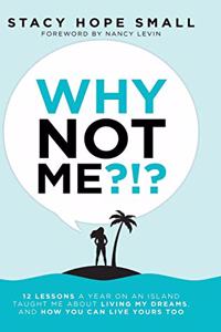 Why Not Me?!?: 12 Lessons a Year on an Island Taught Me About Living My Dreams, and How You Can Live Yours Too