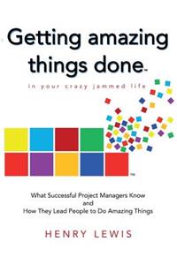 Getting Amazing Things Done in Your Crazy Jammed Life