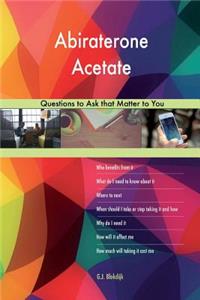 Abiraterone Acetate 568 Questions to Ask that Matter to You