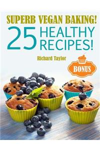 Superb Vegan Baking! 25 Healthy Recipes!