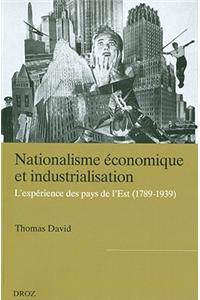Nationalisme Economique Et Industrialisation: L'experience des pays d'Europe de l'Est (1789-1939)