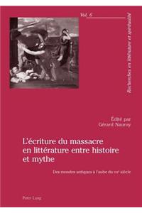 L'Ecriture Du Massacre En Litterature Entre Histoire Et Mythe: Des Mondes Antiques À l'Aube Du Xxie Siècle