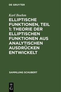Elliptische Funktionen, Teil 1: Theorie Der Elliptischen Funktionen Aus Analytischen Ausdrücken Entwickelt