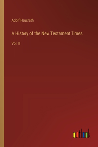 History of the New Testament Times: Vol. II