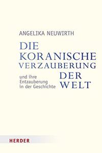 Die Koranische Verzauberung Der Welt Und Ihre Entzauberung in Der Geschichte