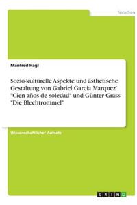 Sozio-kulturelle Aspekte und ästhetische Gestaltung von Gabriel Garcia Marquez' Cien años de soledad und Günter Grass' Die Blechtrommel