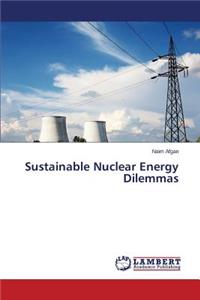 Sustainable Nuclear Energy Dilemmas