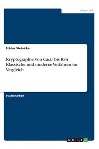 Kryptographie von Cäsar bis RSA. Klassische und moderne Verfahren im Vergleich